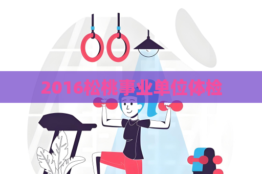 2016松桃事业单位体检