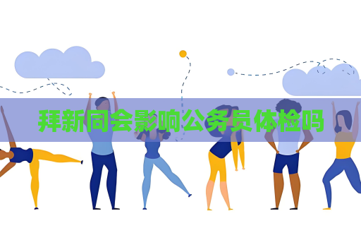 拜新同会影响公务员体检吗