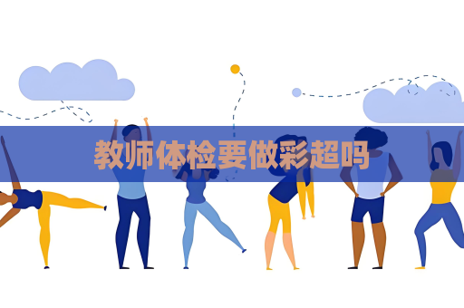 教师体检要做彩超吗