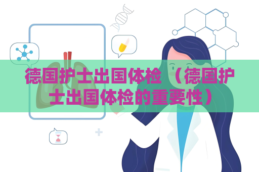 德国护士出国体检 （德国护士出国体检的重要性）