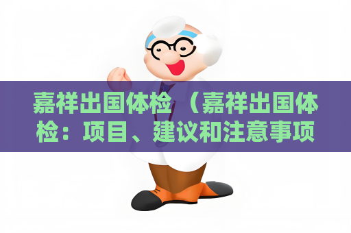 嘉祥出国体检 (嘉祥出国体检:项目、建议和注意事项)