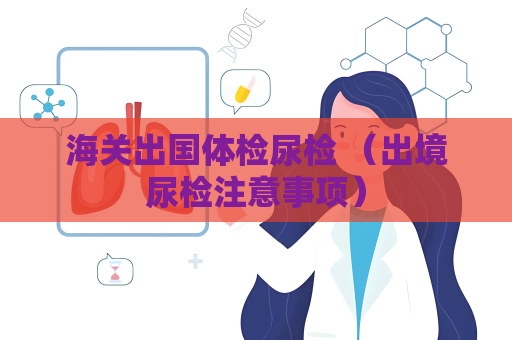 海关出国体检尿检 （出境尿检注意事项）