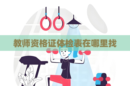 教师资格证体检表在哪里找