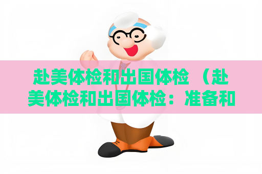 赴美体检和出国体检 （赴美体检和出国体检：准备和注意事项）
