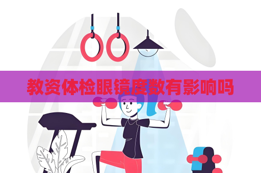 教资体检眼镜度数有影响吗