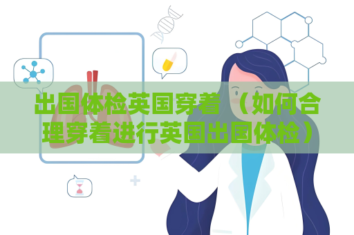 出国体检英国穿着 （如何合理穿着进行英国出国体检）