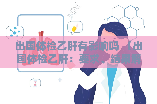 出国体检乙肝有影响吗 （出国体检乙肝：要求、结果解读和建议）