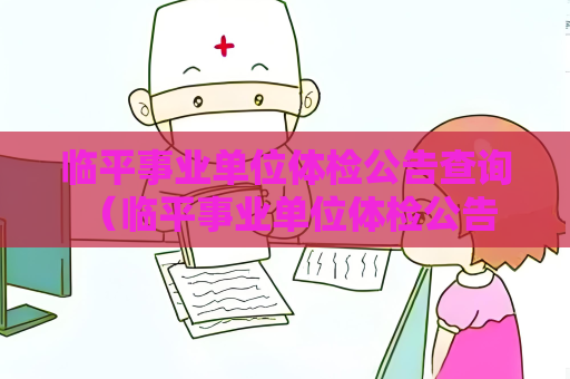 临平事业单位体检公告查询 （临平事业单位体检公告查询）