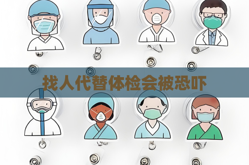 找人代替体检会被恐吓