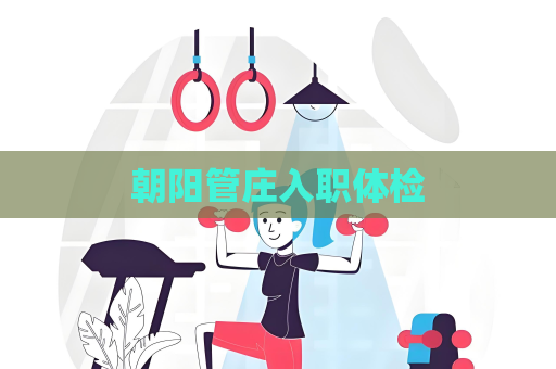 朝阳管庄入职体检