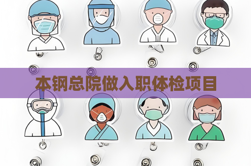 本钢总院做入职体检项目