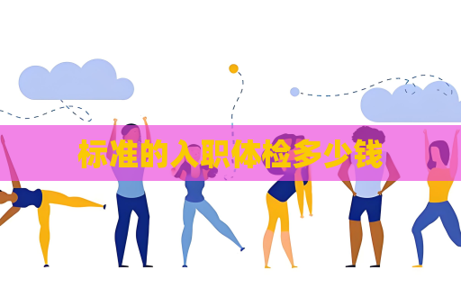 标准的入职体检多少钱