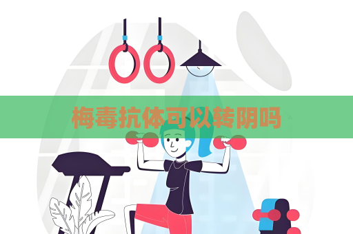 梅毒抗体可以转阴吗