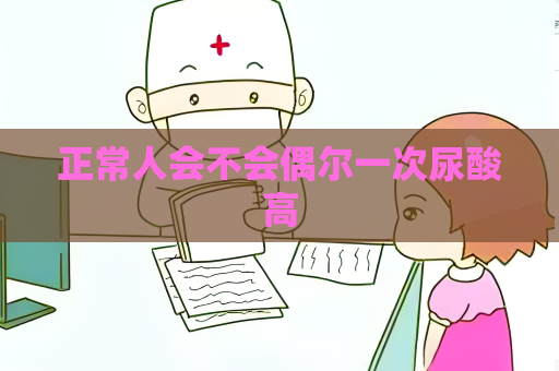 正常人会不会偶尔一次尿酸高