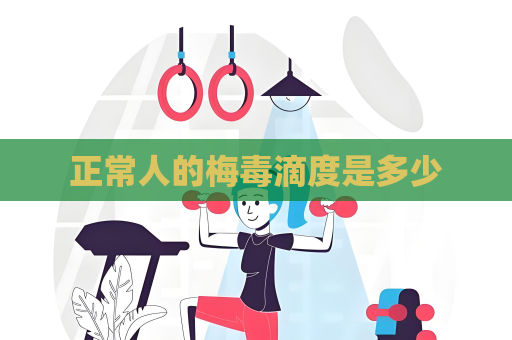 正常人的梅毒滴度是多少