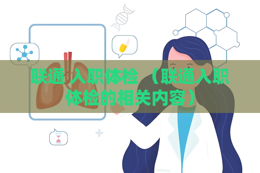 联通 入职体检 （联通入职体检的相关内容）