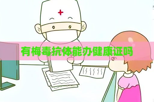 有梅毒抗体能办健康证吗