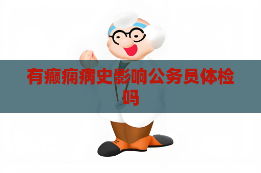 有癫痫病史影响公务员体检吗