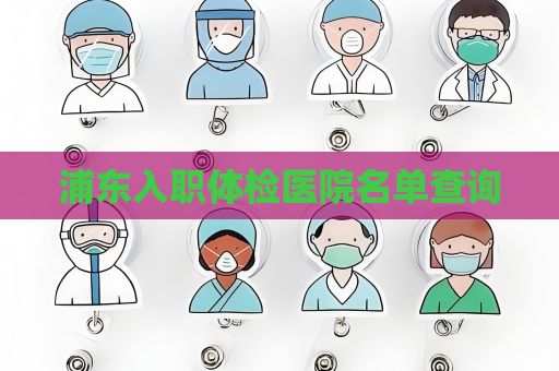 浦东入职体检医院名单查询