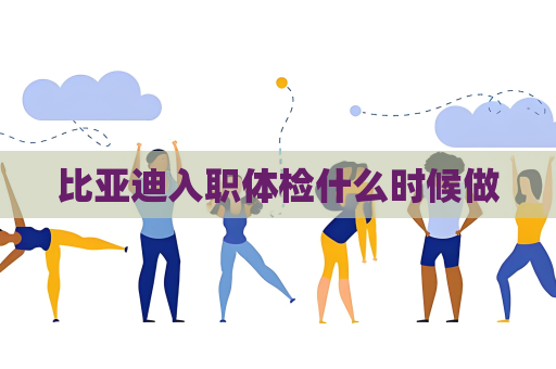 比亚迪入职体检什么时候做