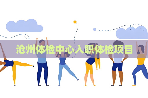 沧州体检中心入职体检项目