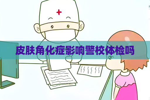皮肤角化症影响警校体检吗