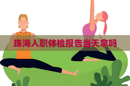 珠海入职体检报告当天拿吗
