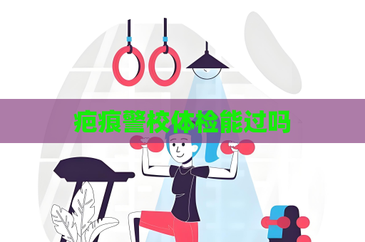 疤痕警校体检能过吗