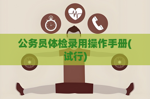 公务员体检录用操作手册(试行)
