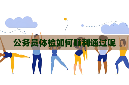 公务员体检如何顺利通过呢