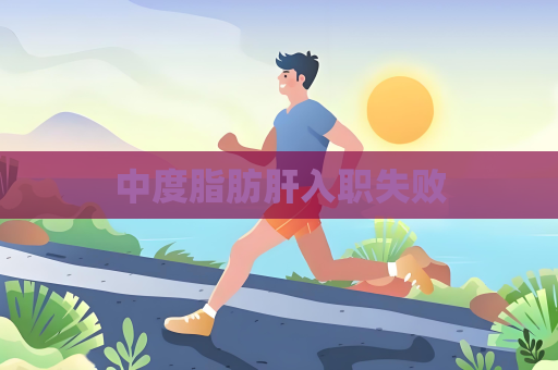 中度脂肪肝入职失败