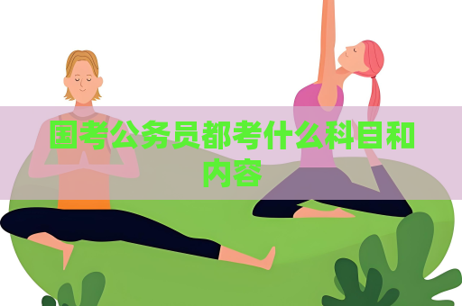 国考公务员都考什么科目和内容