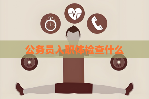 公务员入职体检查什么
