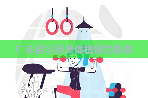 广东省公务员体检视力要求