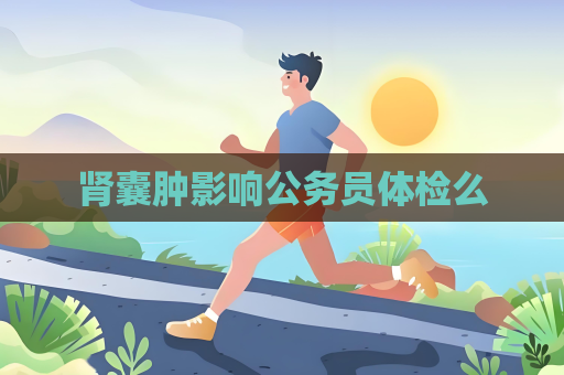 肾囊肿影响公务员体检么