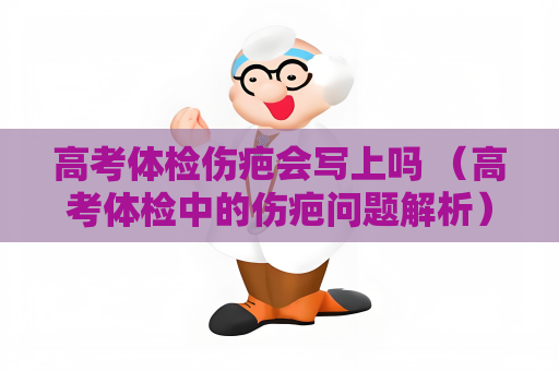 高考体检伤疤会写上吗 （高考体检中的伤疤问题解析）