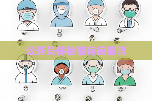 公务员体检能有疤痕吗