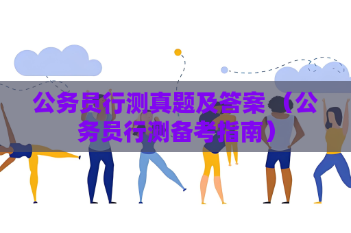 公务员行测真题及答案 （公务员行测备考指南）