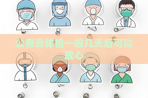 公务员体检一般几天后可以放心