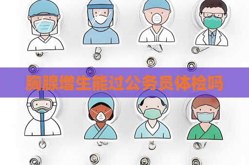 胸腺增生能过公务员体检吗