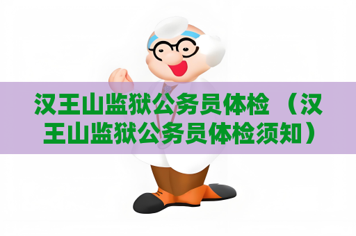 汉王山监狱公务员体检 （汉王山监狱公务员体检须知）