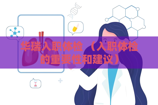 华瑞入职体检 （入职体检的重要性和建议）
