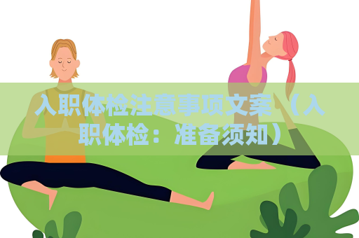 入职体检注意事项文案 （入职体检：准备须知）