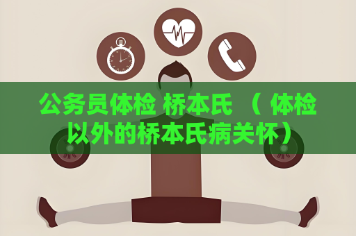 公务员体检 桥本氏 （ 体检以外的桥本氏病关怀）