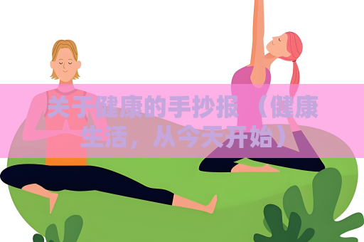 关于健康的手抄报 （健康生活，从今天开始）