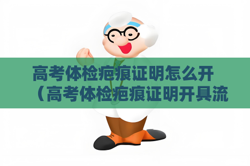 高考体检疤痕证明怎么开 （高考体检疤痕证明开具流程详解）