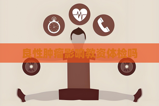 良性肿瘤影响教资体检吗