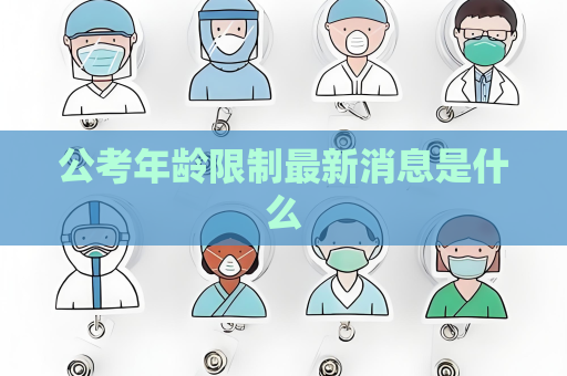 公考年龄限制最新消息是什么