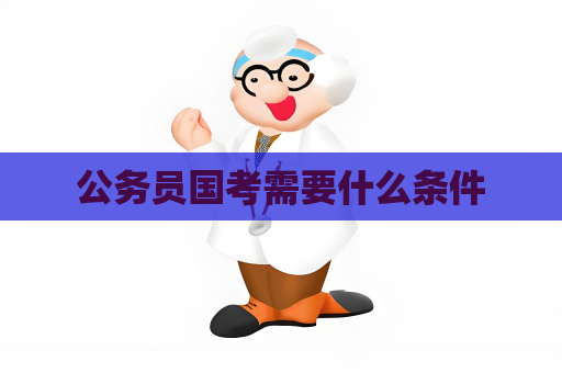 公务员国考需要什么条件