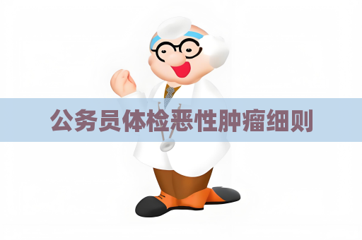 公务员体检恶性肿瘤细则